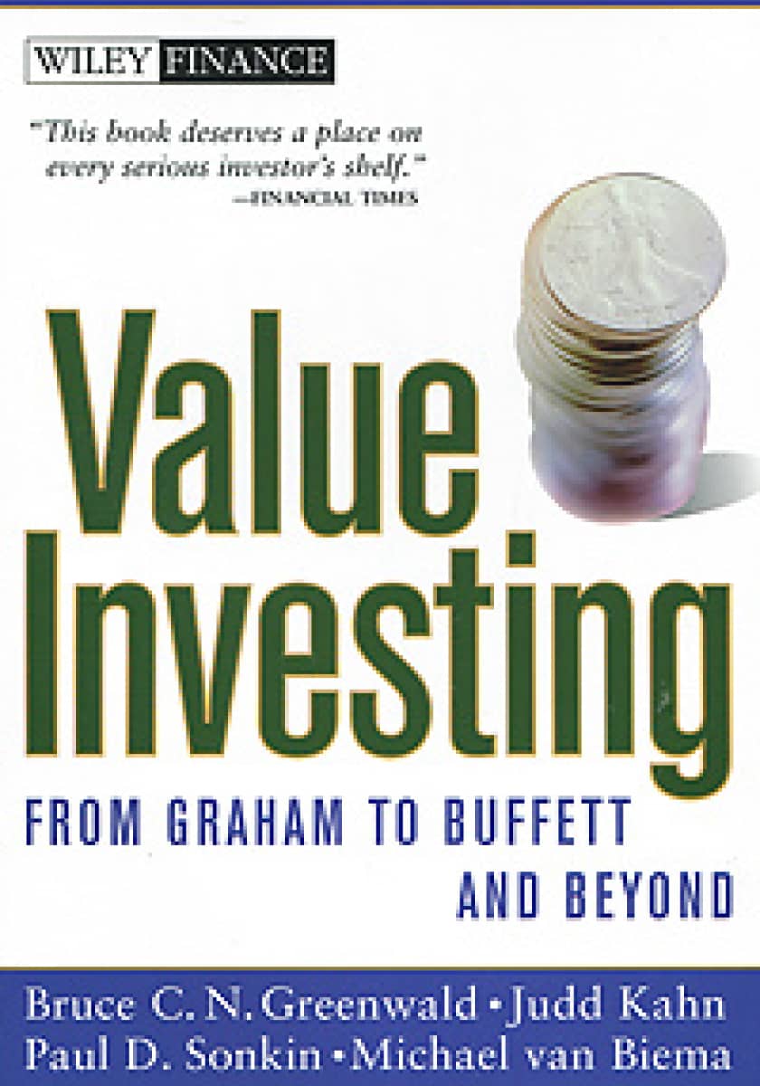 Value Investing: From Graham to Buffett and Beyond by Bruce C. Greenwald, Judd Kahn, Paul D. Sonkin, Michael van Biema