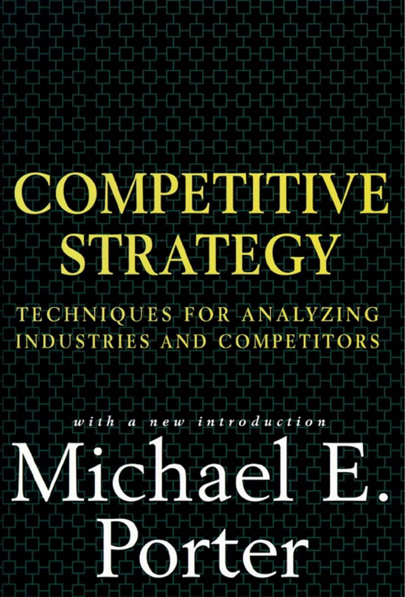 Competitive Strategy: Techniques for Analyzing Industries and Competitors by Michael Porter